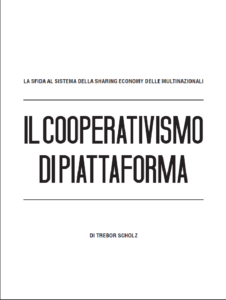 IL COOPERATIVISMO DI PIATTAFORMA – TREBOR SCHOLZ IL COOPERATIVISMO DI PIATTAFORMA – TREBOR SCHOLZ